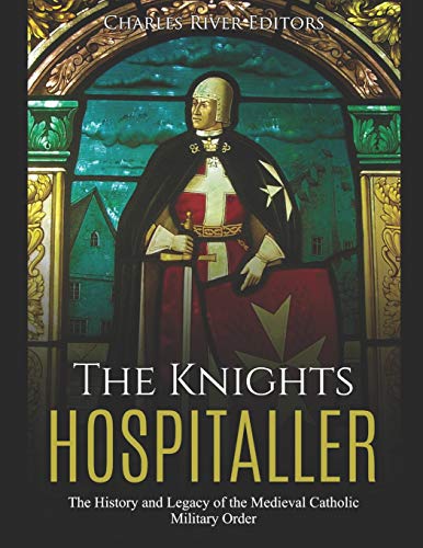 The Knights Hospitaller: The History and Legacy of the Medieval Catholic Military Order The Knights Hospitaller: The History and Legacy of the Medieval Catholic Military Order von Independently Published
