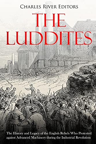 The Luddites: The History and Legacy of the English Rebels Who Protested against Advanced Machinery during the Industrial Revolution The Luddites: The History and Legacy of the English Rebels Who Protested against Advanced Machinery during the Industrial Revolution von CREATESPACE