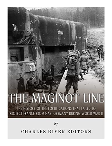 The Maginot Line: The History of the Fortifications that Failed to Protect France from Nazi Germany During World War II The Maginot Line: The History of the Fortifications that Failed to Protect France from Nazi Germany During World War II von CREATESPACE