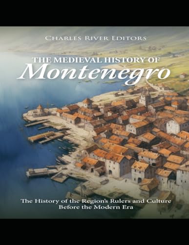 The Medieval History of Montenegro: The History of the Region’s Rulers and Culture Before the Modern Era The Medieval History of Montenegro: The History of the Region’s Rulers and Culture Before the Modern Era von Independently published