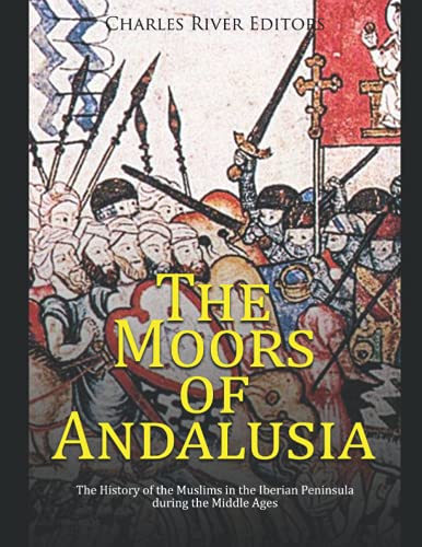 The Moors of Andalusia: The History of the Muslims in the Iberian Peninsula during the Middle Ages The Moors of Andalusia: The History of the Muslims in the Iberian Peninsula during the Middle Ages von Independently published