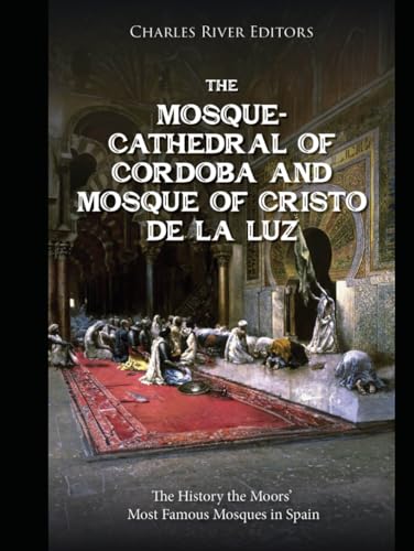 The Mosque-Cathedral of Córdoba and Mosque of Cristo de la Luz: The History the Moors’ Most Famous Mosques in Spain The Mosque-Cathedral of Córdoba and Mosque of Cristo de la Luz: The History the Moors’ Most Famous Mosques in Spain von Independently published