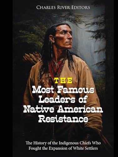 The Most Famous Leaders of Native American Resistance: The History of the Indigenous Chiefs Who Fought the Expansion of White Settlers The Most Famous Leaders of Native American Resistance: The History of the Indigenous Chiefs Who Fought the Expansion of White Settlers von Independently published