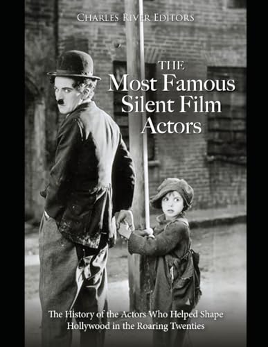 The Most Famous Silent Film Actors: The History of the Actors Who Helped Shape Hollywood in the Roaring Twenties The Most Famous Silent Film Actors: The History of the Actors Who Helped Shape Hollywood in the Roaring Twenties von Independently published