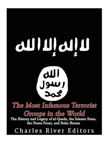 The Most Infamous Terrorist Groups in the World: The History and Legacy of al-Qaeda, the Islamic State, the Nusra Front, and Boko Haram The Most Infamous Terrorist Groups in the World: The History and Legacy of al-Qaeda, the Islamic State, the Nusra Front, and Boko Haram