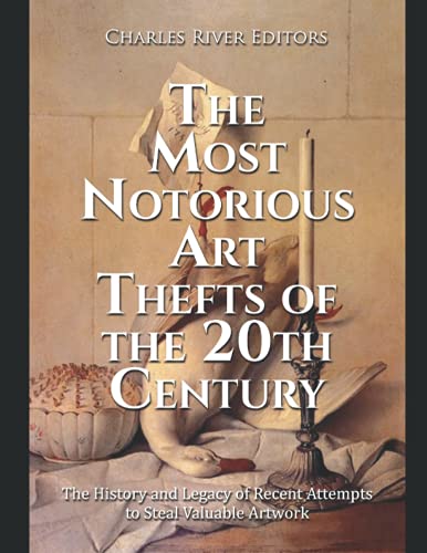 The Most Notorious Art Thefts of the 20th Century: The History and Legacy of Recent Attempts to Steal Valuable Artwork The Most Notorious Art Thefts of the 20th Century: The History and Legacy of Recent Attempts to Steal Valuable Artwork von Independently published