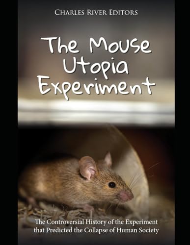 The Mouse Utopia Experiment: The Controversial History of the Experiment that Predicted the Collapse of Human Society The Mouse Utopia Experiment: The Controversial History of the Experiment that Predicted the Collapse of Human Society von Independently published