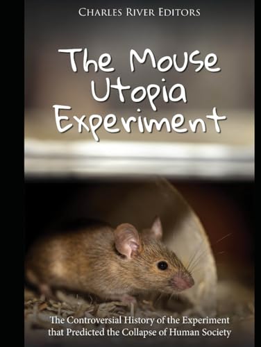 The Mouse Utopia Experiment: The Controversial History of the Experiment that Predicted the Collapse of Human Society The Mouse Utopia Experiment: The Controversial History of the Experiment that Predicted the Collapse of Human Society von Independently published