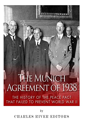 The Munich Agreement of 1938: The History of the Peace Pact that Failed to Prevent World War II The Munich Agreement of 1938: The History of the Peace Pact that Failed to Prevent World War II von CREATESPACE