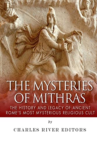The Mysteries of Mithras: The History and Legacy of Ancient Rome’s Most Mysterious Religious Cult von Createspace Independent Publishing Platform