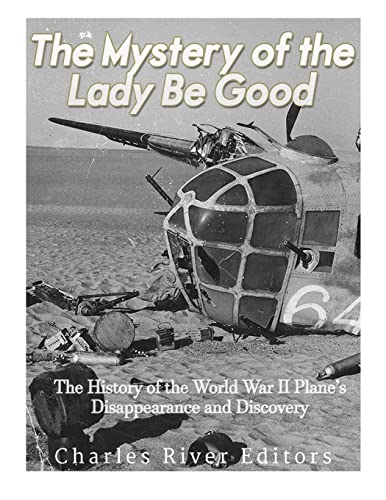 The Mystery of the Lady Be Good: The History of the World War II Plane’s Disappearance and Discovery The Mystery of the Lady Be Good: The History of the World War II Plane’s Disappearance and Discovery von CREATESPACE