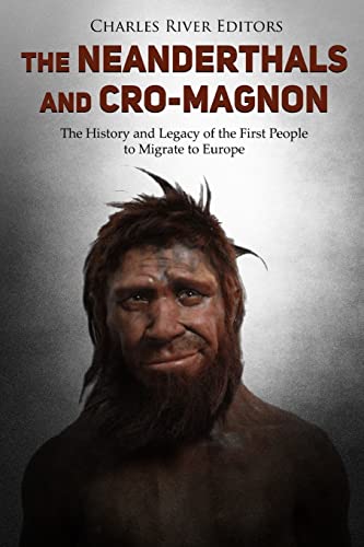 The Neanderthals and Cro-Magnon: The History and Legacy of the First People to Migrate to Europe The Neanderthals and Cro-Magnon: The History and Legacy of the First People to Migrate to Europe von CREATESPACE