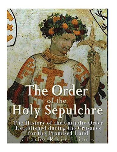 The Order of the Holy Sepulchre: The History of the Catholic Order Established during the Crusades for the Promised Land von Createspace Independent Publishing Platform