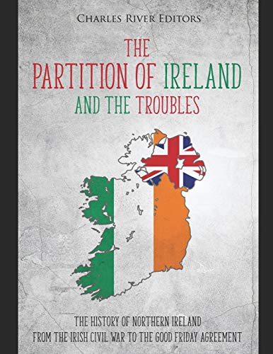 The Partition of Ireland and the Troubles: The History of Northern Ireland from the Irish Civil War to the Good Friday Agreement The Partition of Ireland and the Troubles: The History of Northern Ireland from the Irish Civil War to the Good Friday Agreement von Independently Published