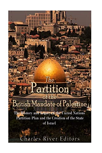 The Partition of the British Mandate of Palestine: The History and Legacy of the United Nations Partition Plan and the Creation of the State of Israel The Partition of the British Mandate of Palestine: The History and Legacy of the United Nations Partition Plan and the Creation of the State of Israel von CREATESPACE