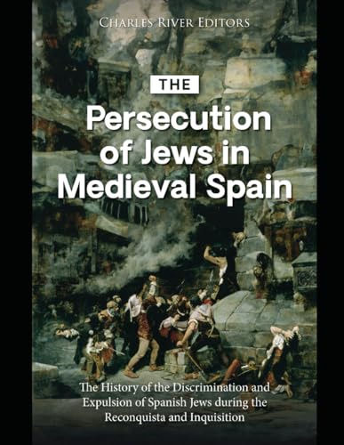 The Persecution of Jews in Medieval Spain: The History of the Discrimination and Expulsion of Spanish Jews during the Reconquista and Inquisition The Persecution of Jews in Medieval Spain: The History of the Discrimination and Expulsion of Spanish Jews during the Reconquista and Inquisition von Independently published