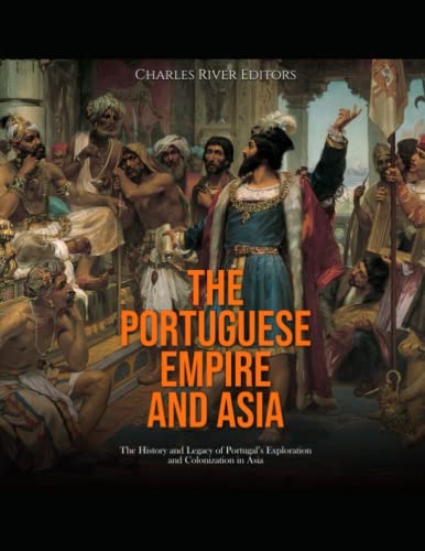 The Portuguese Empire and Asia: The History and Legacy of Portugal’s Exploration and Colonization in Asia The Portuguese Empire and Asia: The History and Legacy of Portugal’s Exploration and Colonization in Asia von Independently published