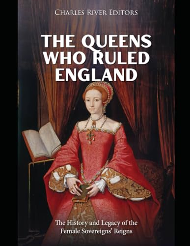 The Queens Who Ruled England: The History and Legacy of the Female Sovereigns’ Reigns The Queens Who Ruled England: The History and Legacy of the Female Sovereigns’ Reigns von Independently published