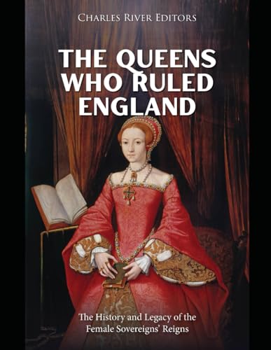 The Queens Who Ruled England: The History and Legacy of the Female Sovereigns’ Reigns The Queens Who Ruled England: The History and Legacy of the Female Sovereigns’ Reigns von Independently published