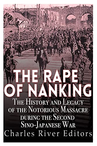 The Rape of Nanking: The History and Legacy of the Notorious Massacre during the Second Sino-Japanese War The Rape of Nanking: The History and Legacy of the Notorious Massacre during the Second Sino-Japanese War von CREATESPACE