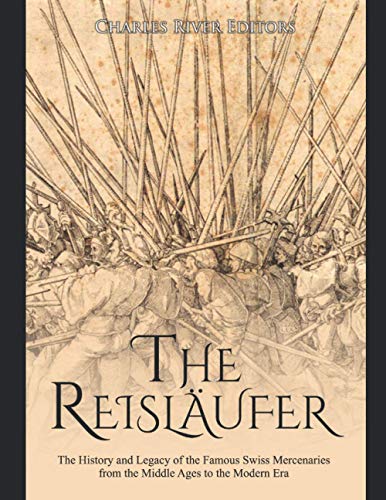 The Reisläufer: The History and Legacy of the Famous Swiss Mercenaries from the Middle Ages to the Modern Era The Reisläufer: The History and Legacy of the Famous Swiss Mercenaries from the Middle Ages to the Modern Era von Independently published