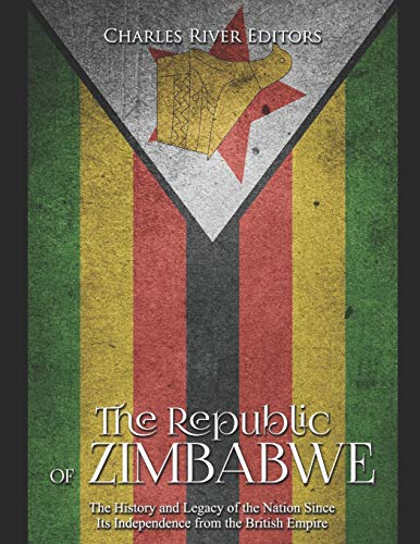 The Republic of Zimbabwe: The History and Legacy of the Nation Since Its Independence from the British Empire The Republic of Zimbabwe: The History and Legacy of the Nation Since Its Independence from the British Empire von Independently Published