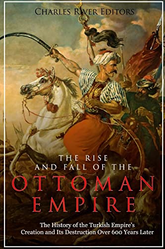 The Rise and Fall of the Ottoman Empire: The History of the Turkish Empire’s Creation and Its Destruction Over 600 Years Later The Rise and Fall of the Ottoman Empire: The History of the Turkish Empire’s Creation and Its Destruction Over 600 Years Later von CREATESPACE