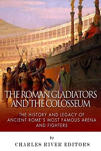 The Roman Gladiators and the Colosseum: The History and Legacy of Ancient Rome’s Most Famous Arena and Fighters The Roman Gladiators and the Colosseum: The History and Legacy of Ancient Rome’s Most Famous Arena and Fighters von CREATESPACE
