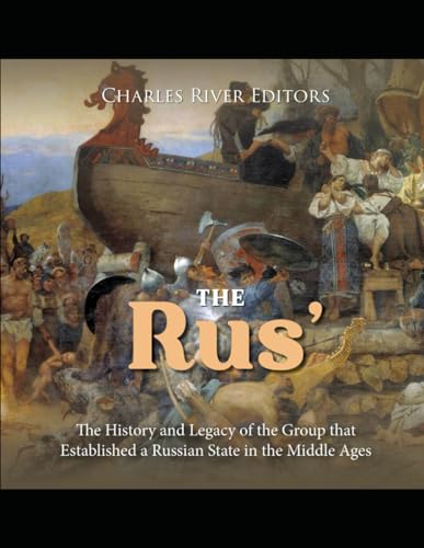 The Rus’: The History and Legacy of the Group that Established a Russian State in the Middle Ages The Rus’: The History and Legacy of the Group that Established a Russian State in the Middle Ages von Independently published