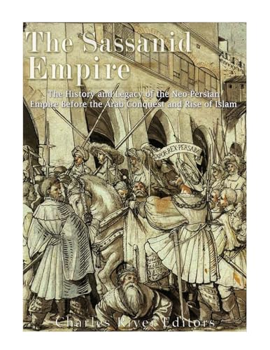 The Sassanid Empire: The History and Legacy of the Neo-Persian Empire Before the Arab Conquest and Rise of Islam The Sassanid Empire: The History and Legacy of the Neo-Persian Empire Before the Arab Conquest and Rise of Islam von CREATESPACE