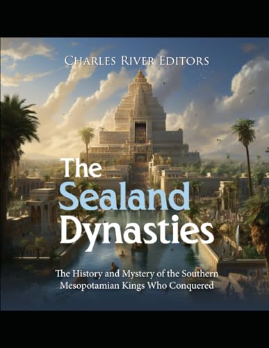 The Sealand Dynasties: The History and Mystery of the Southern Mesopotamian Kings Who Conquered Babylon The Sealand Dynasties: The History and Mystery of the Southern Mesopotamian Kings Who Conquered Babylon von Independently published
