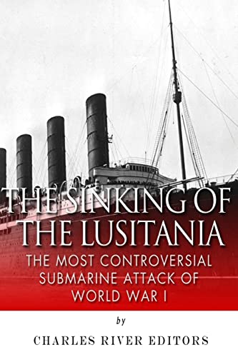 The Sinking of the Lusitania: The Most Controversial Submarine Attack of World War I The Sinking of the Lusitania: The Most Controversial Submarine Attack of World War I von CREATESPACE