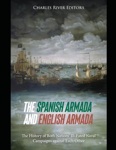 The Spanish Armada and English Armada: The History of Both Nations’ Ill-Fated Naval Campaigns against Each Other The Spanish Armada and English Armada: The History of Both Nations’ Ill-Fated Naval Campaigns against Each Other von Independently published