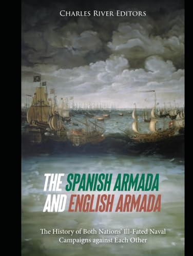 The Spanish Armada and English Armada: The History of Both Nations’ Ill-Fated Naval Campaigns against Each Other The Spanish Armada and English Armada: The History of Both Nations’ Ill-Fated Naval Campaigns against Each Other von Independently published
