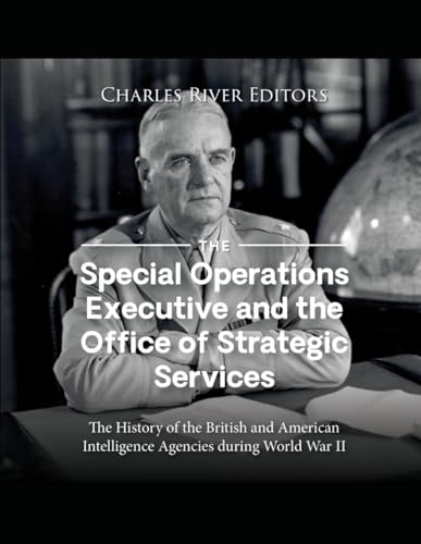 The Special Operations Executive and the Office of Strategic Services: The History of the British and American Intelligence Agencies during World War II The Special Operations Executive and the Office of Strategic Services: The History of the British and American Intelligence Agencies during World War II von Independently published