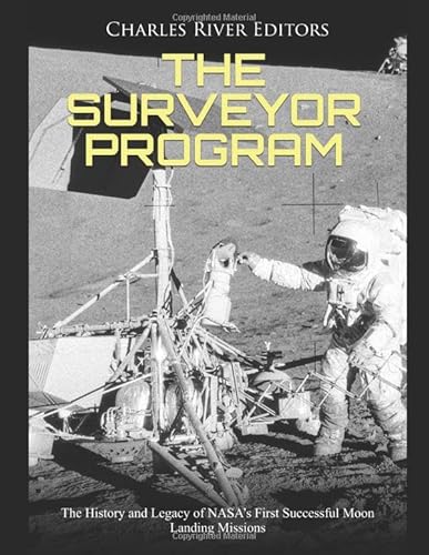 The Surveyor Program: The History and Legacy of NASA’s First Successful Moon Landing Missions The Surveyor Program: The History and Legacy of NASA’s First Successful Moon Landing Missions von Independently published