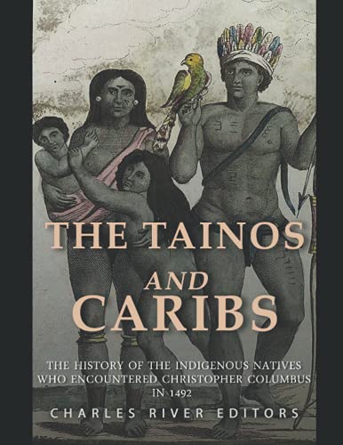 The Tainos and Caribs: The History of the Indigenous Natives Who Encountered Christopher Columbus in 1492 The Tainos and Caribs: The History of the Indigenous Natives Who Encountered Christopher Columbus in 1492 von Independently published
