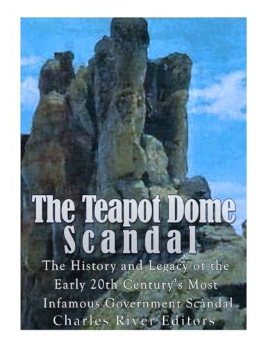 The Teapot Dome Scandal: The History and Legacy of the Early 20th Century’s Most Infamous Government Scandal The Teapot Dome Scandal: The History and Legacy of the Early 20th Century’s Most Infamous Government Scandal von CREATESPACE