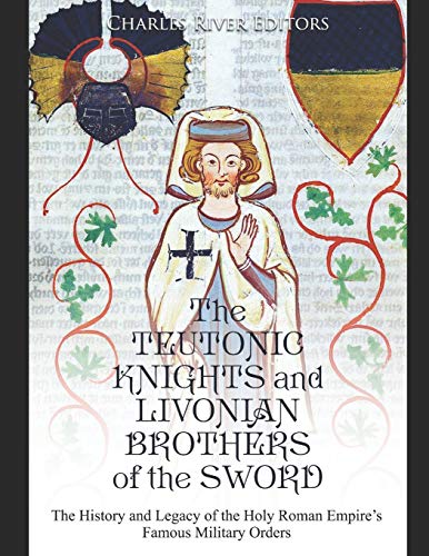 The Teutonic Knights and Livonian Brothers of the Sword: The History and Legacy of the Holy Roman Empire’s Famous Military Orders The Teutonic Knights and Livonian Brothers of the Sword: The History and Legacy of the Holy Roman Empire’s Famous Military Orders von Independently Published