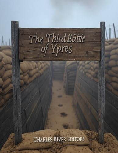 The Third Battle of Ypres: The History of the Largest Battle in Flanders during World War I The Third Battle of Ypres: The History of the Largest Battle in Flanders during World War I von Independently published
