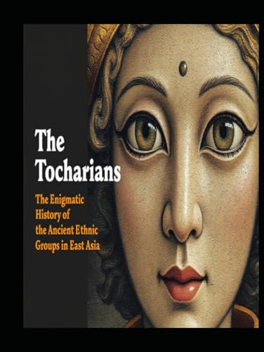 The Tocharians: The Enigmatic History of the Ancient Ethnic Groups in East Asia The Tocharians: The Enigmatic History of the Ancient Ethnic Groups in East Asia von Independently published