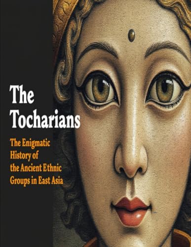 The Tocharians: The Enigmatic History of the Ancient Ethnic Groups in East Asia The Tocharians: The Enigmatic History of the Ancient Ethnic Groups in East Asia von Independently published