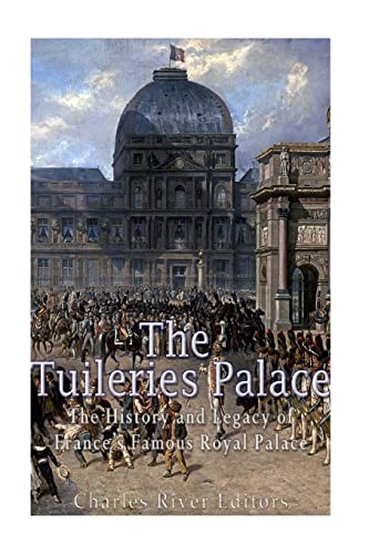 The Tuileries Palace: The History and Legacy of France's Famous Royal Palace The Tuileries Palace: The History and Legacy of France's Famous Royal Palace von CREATESPACE