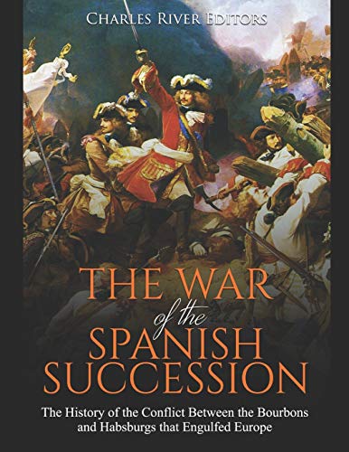 The War of the Spanish Succession: The History of the Conflict Between the Bourbons and Habsburgs that Engulfed Europe The War of the Spanish Succession: The History of the Conflict Between the Bourbons and Habsburgs that Engulfed Europe von Independently Published