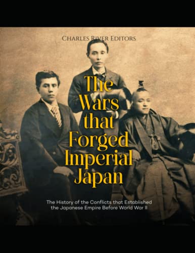 The Wars that Forged Imperial Japan: The History of the Conflicts that Established the Japanese Empire Before World War II The Wars that Forged Imperial Japan: The History of the Conflicts that Established the Japanese Empire Before World War II von Independently published