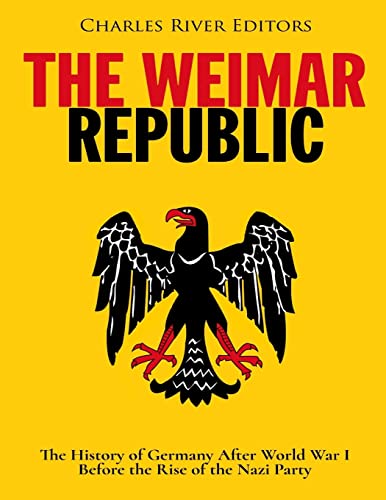 The Weimar Republic: The History of Germany After World War I Before the Rise of the Nazi Party The Weimar Republic: The History of Germany After World War I Before the Rise of the Nazi Party von CREATESPACE