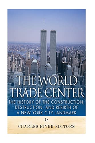 The World Trade Center: The History of the Construction, Destruction, and Rebirth of a New York City Landmark The World Trade Center: The History of the Construction, Destruction, and Rebirth of a New York City Landmark von CREATESPACE