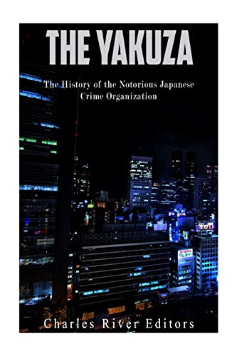 The Yakuza: The History of the Notorious Japanese Crime Organization von CREATESPACE