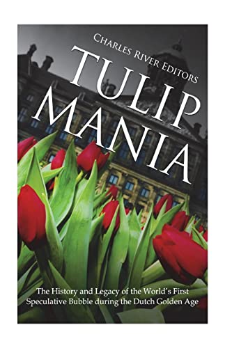 Tulip Mania: The History and Legacy of the World’s First Speculative Bubble during the Dutch Golden Age Tulip Mania: The History and Legacy of the World’s First Speculative Bubble during the Dutch Golden Age von CREATESPACE