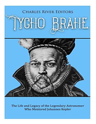 Tycho Brahe: The Life and Legacy of the Legendary Astronomer Who Mentored Johannes Kepler Tycho Brahe: The Life and Legacy of the Legendary Astronomer Who Mentored Johannes Kepler von CREATESPACE